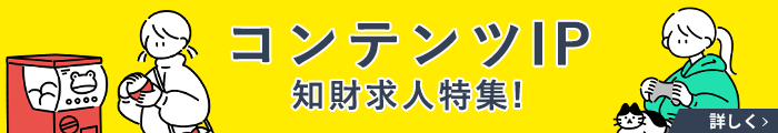 アニメ・ゲーム・出版・キャラクター コンテンツIPに関わる知財求人特集